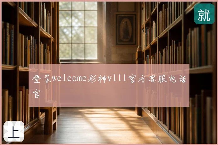 登录welcome彩神vlll官方客服电话官
